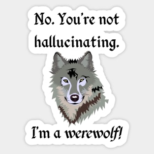 "No. You're not hallucinating. I'm a werewolf!" Lycanthropy Sticker